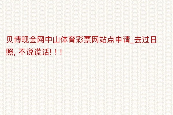 贝博现金网中山体育彩票网站点申请_去过日照, 不说谎话! ! !