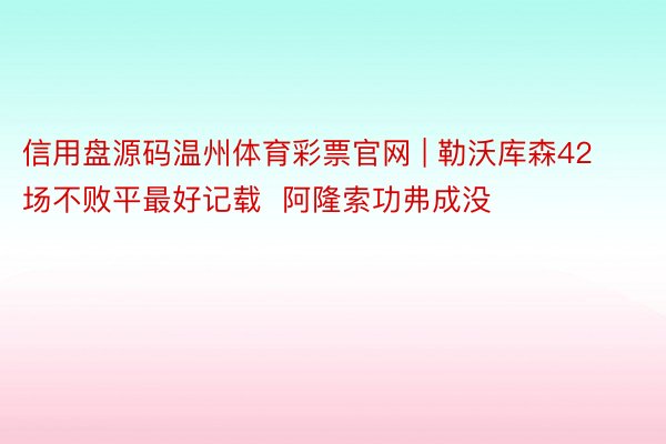 信用盘源码温州体育彩票官网 | 勒沃库森42场不败平最好记载  阿隆索功弗成没