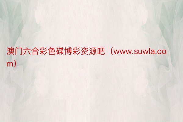 澳门六合彩色碟博彩资源吧（www.suwla.com）