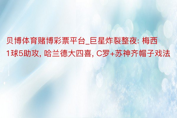 贝博体育赌博彩票平台_巨星炸裂整夜: 梅西1球5助攻, 哈兰德大四喜, C罗+苏神齐帽子戏法