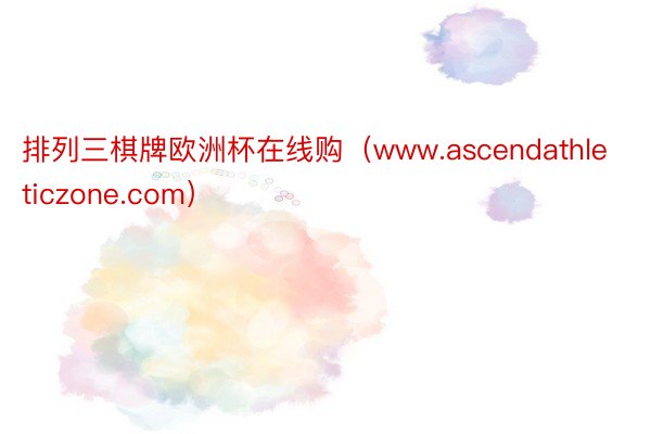 排列三棋牌欧洲杯在线购（www.ascendathleticzone.com）
