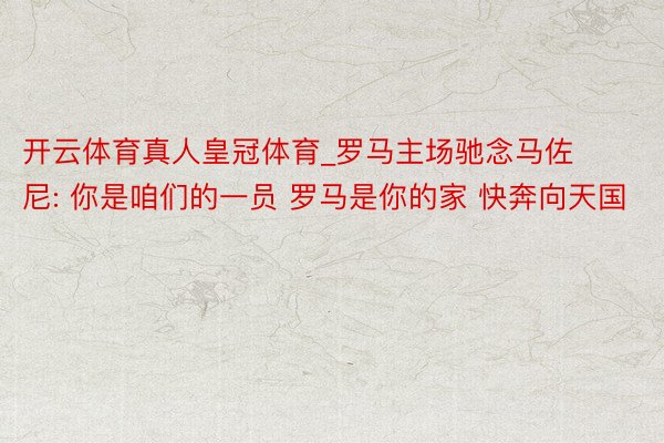 开云体育真人皇冠体育_罗马主场驰念马佐尼: 你是咱们的一员 罗马是你的家 快奔向天国