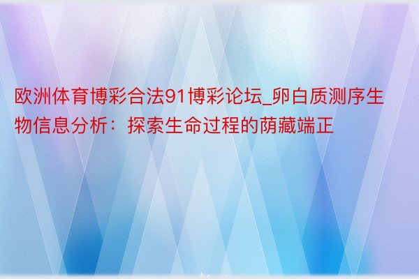 欧洲体育博彩合法91博彩论坛_卵白质测序生物信息分析：探索生命过程的荫藏端正