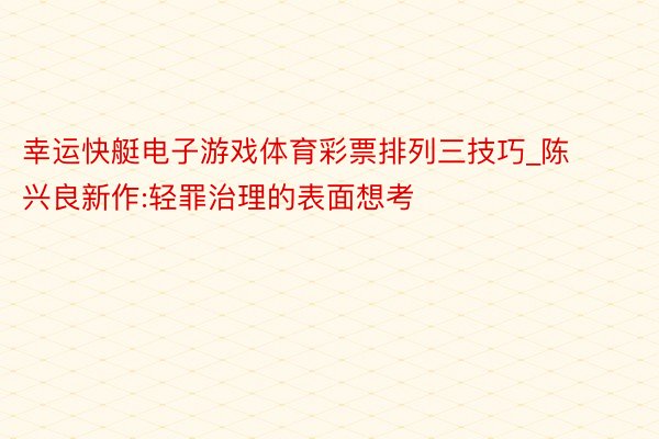 幸运快艇电子游戏体育彩票排列三技巧_陈兴良新作:轻罪治理的表面想考